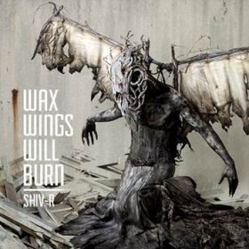 Shiv-r: WAX WINGS WILL BURN