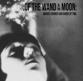 Of The Wand And The Moon: BRIDGES BURNED AND THE HANDS OF TIME CD