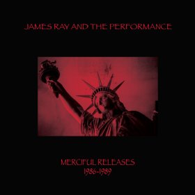 James Ray & the Performance: MERCIFUL RELEASES 1986-1989 CD