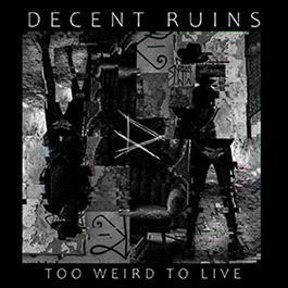 Decent Ruins: TOO WEIRD TO LIVE CD